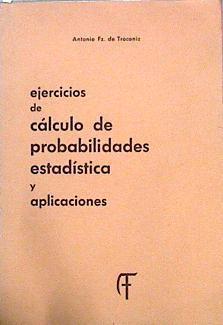 Ejercicios de cálculo de probabilidades estadística y aplicaciones ( Con soluciones) | 144362 | Antonio Fz, de Troconiz
