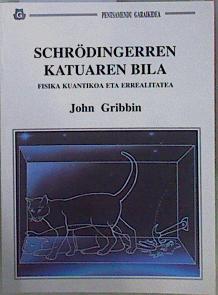 Schrödingerren katuaren bila : fisika kuantikoa eta errealitatea | 151307 | Gribbin, John R. (1946- )
