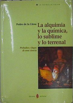 La alquimia y la química, lo sublime y lo terrenal: preludios y fugas de una ciencia | 145251 | Llosa Ruiz, Pedro de la