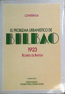 El problema urbanístico de Bilbao Conferencia 1923 | 144256 | Bastida, Ricardo/Nieves, Basurto/Damina Quero, Eduardo Leira/introducciones