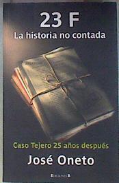 23F, la historia no contada El Caso Tejero 25 años despues | 94965 | Oneto Revuelta, José