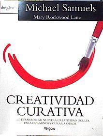 Creatividad Curativa cómo desarrollar nuestra creatividad oculta para curarnos y curar a otros | 144570 | Samuels, Michael/Rockwood Lane, Mary