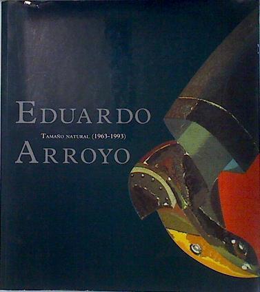 Eduardo Arroyo, Tamaño natural (1963-1993) | 136124 | Calvo Serraller, Francisco/Arroyo, Eduardo/Zugaza Miranda, Miguel/Alexander, Ivor