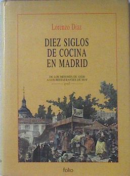 Diez Siglos De Cocina En Madrid. De Los Mejores Mesones De Ayer A Los Restaurantes De | 45402 | Diaz, Lorenzo