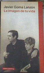 La imagen de tu vida | 177717 | Gomá Lanzón, Javier (1965-)