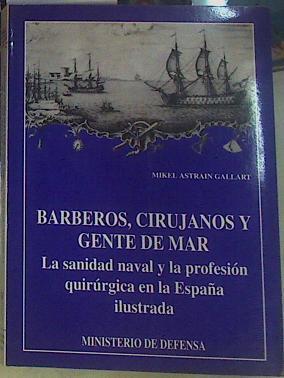 Barberos, cirujanos y gente de mar: la sanidad y la profesión quirúrgica en la España ilustrada | 156314 | Astrain Gallart, Miguel