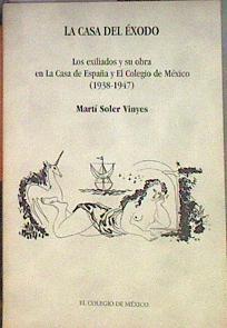 La casa del Éxodo. Los exiliados y su obra La Casa de España y El Colegio de México | 184286 | Martí Soler Vinyes
