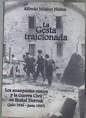 La gesta traicionada : la participación anarquista en la Guerra Civil en Euskal Herria, julio 1936-j | 181993 | Velasco Núñez, Alfredo
