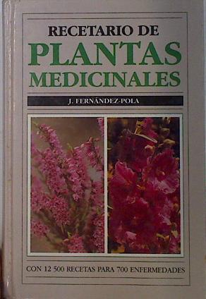 Recetario de plantas medicinales ( Con 12.500 recetas para 700 enfermedades y 50 Laminas a color) | 131745 | Fernández-Pola Cuesta, J.