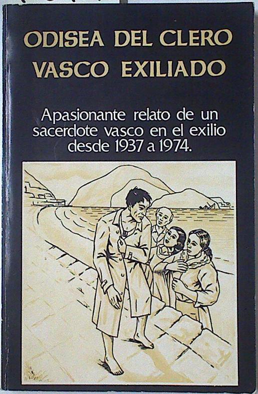Odisea del clero vasco exiliado. Apasionante relato de un sacerdote vasco en exilio de 1937 a 1974 | 128427 | Tiburcio de Ispitzua Menika