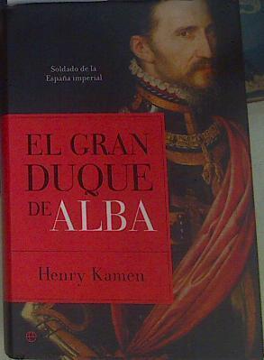 El Gran Duque de Alba: soldado en la España imperial | 156396 | Kamen, Henry