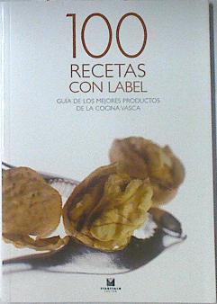 100 recetas con Label. Guia de los mejores productos de la cocina vasca | 119610 | Antxiñe Mendizabal ( Recopilador)/Josema Azpeitia ( Recopilación)
