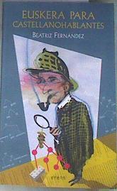 Euskera para castellanohablantes : o de cómo dos lenguas tan distintas se parecen tanto | 176491 | Fernández Fernández, Beatriz
