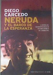 Neruda y el barco de la esperanza: la historia del salvamento de miles de exiliados republicanos dur | 178998 | Diego Carcedo, José Manuel