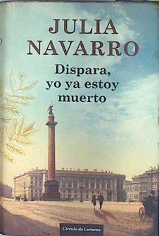 Dispara yo ya estoy muerto | 139087 | Julia Navarro