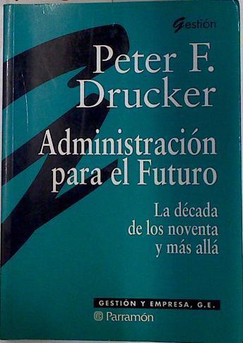 Administracion para el futuro La decada de los noventa y más alla | 132304 | Drucker, Peter