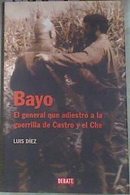 Bayo El general que adiestro a la guerrilla de Castro y el Che | 178671 | Díez Alvarez, Luis