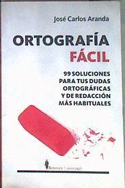 Ortografía fácil 99 soluciones para tus dudas ortográficas y de redacción más habituales | 185120 | Aranda Aguilar, José Carlos