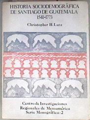 HISTORIA SOCIODEMOGRAFICA DE SANTIAGO DE GUATEMALA 1541-1773 | 182834 | LUTZ, Christopher H.