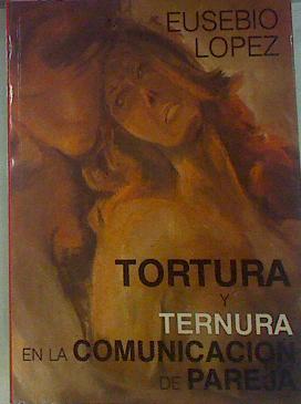 Tortura Y Ternura En La Comunicación De Pareja | 52450 | Lopez, Eusebio