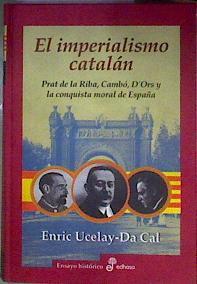 El imperialismo catalán  : Prat de la Riba, Cambó, D'Ors y la conquista moral de España | 186753 | Ucelay da Cal, Enric