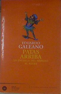 Patas Arriba La Escuela Del Mundo Al Reves | 16199 | Galeano Eduardo