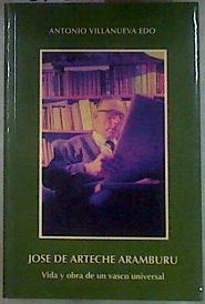 José de Arteche Aramburu: vida y obra de un vasco universal | 181130 | Villanueva Edo, Antonio