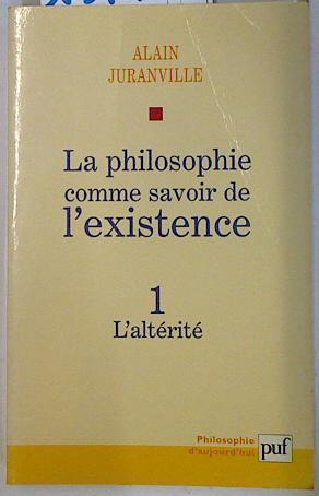 La philosophie comme savoir de l'existence  Tome 1 L'altérité (Philosophie d'aujourd'hui) | 131451 | Alain Juranville
