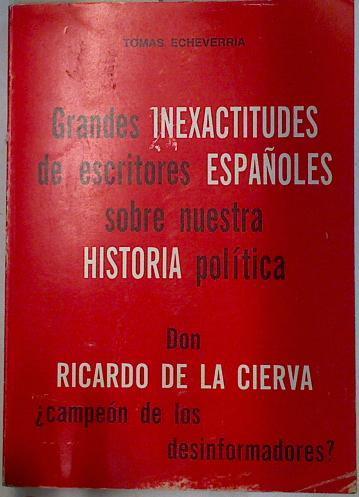 Grandes inexactitudes de escritores españoles sobre nuestra historia política: don Ricardo de la Cie | 128987 | Echeverría, Francisco