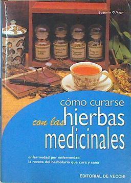 Cómo curarse con las hierbas medicinales.Enfermedad por enfermedad la receta del herbolario que cura | 141879 | Vaga, Eugenio G.