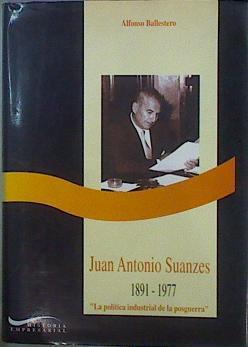 Juan Antonio Suanzes, 1891-1977: la política industrial de la posguerra | 82111 | Ballestero Aguilar, Alfonso