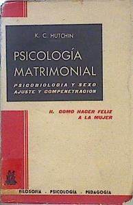 Psicología Matrimonial. Psicobiología y sexo. Ajuste y Compenetración II. Cómo hacer feliz a la muje | 145657 | Hutchin, KC