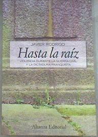 Hasta la raiz : violencia durante la guerra civil y la dictadura franquista | 178756 | Rodrigo, Javier (1977- )