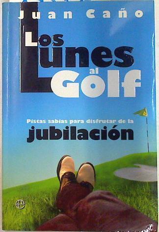 Los lunes al golf : pistas sabias para disfrutar de la jubilación | 133738 | Caño Díaz, Juan