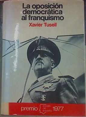 La Oposición Democrática Al Franquismo 1939-1972 | 42366 | Tusell, Xavier