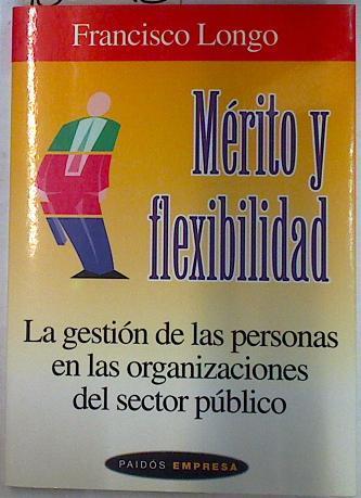 Mérito y flexibilidad: la gestión de las personas en las organizaciones del sector público | 130093 | Longo Martínez, Francisco