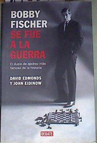 Bobby Fisher se fue a la guerra El duelo de ajedrez más famoso de la historia | 175291 | Edmons, David/Eidinow, John