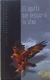El águila que descubrió su alma | 148849 | García Sánchez, Jesús