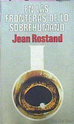 En Las Fronteras De Lo Sobrehumano. | 45386 | Rostand Jean