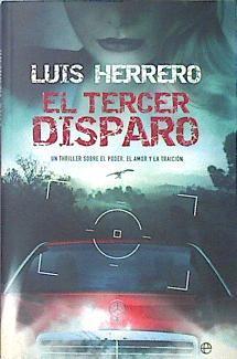 El tercer disparo : un thriller sobre el poder, el amor y la traición | 138450 | Herrero, Luis (1955- )