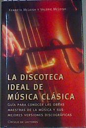 La discoteca ideal de música clásica: guía para conocer las obras maestras de la música y sus mejore | 159403 | McLeish, Kenneth/McLeish, Valerie/Enrique Pérez Adrián, Selección discográfica Aruro Reverte y