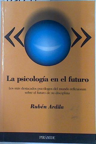 La psicología en el futuro: los más destacados psicólogos del mundo. Reflexiones sobre el futuro de | 128910 | Ardila, Rubén