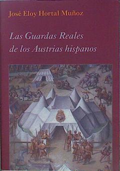 Las guardas reales de los Austrias hispanos | 150697 | Hortal Muñoz, José Eloy