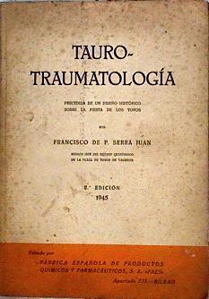 Tauro-traumatología, precedida de un diseño histórico sobre la fiesta de los toros. | 143639 | Francisco de P. Serra Juan
