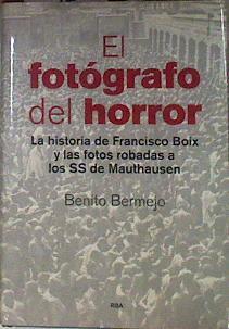 El fotógrafo del horror: La historia de Francisco Boix y las fotos robadas a los SS de Mauthausen | 184402 | Benito Bermejo