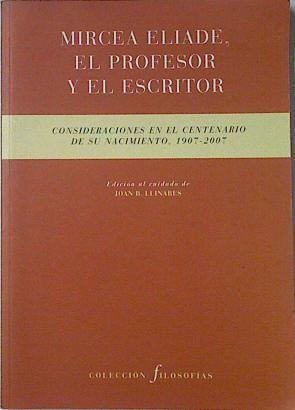 Mircea Eliade El profesor y el escritor consideraciones en el centenario de su nacimiento 1907 2007 | 122024 | Edición al cuidado de, Joan B Llinares