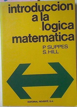 Introduccion A La Logica Matematica. Primer curso de Lógica matematica | 38934 | Hill, Shirley/Suppes Patrick