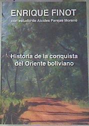 Historia conquista Oriente Boliviano | 178734 | estudio Alcides Parejas Moreno, Finot Enrique