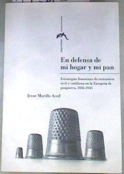 En defensa de mi hogar y mi pan : estrategias femeninas de resistencia civil y cotidiana en la Zarag | 175150 | Murillo Aced, Irene