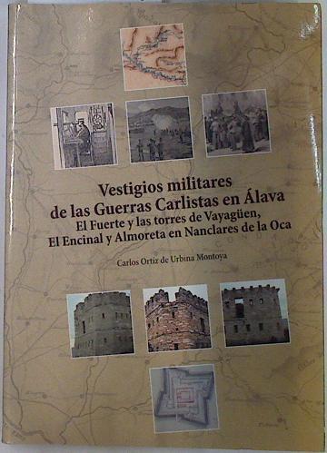 "Vestigios militares de las guerras carlistas en Álava: el ""Fuerte"" y las torres de Vayagüen, el Enci" | 131434 | Ortiz de Urbina Montoya, Carlos
